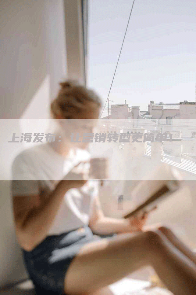上海发布：让营销转型更简单！