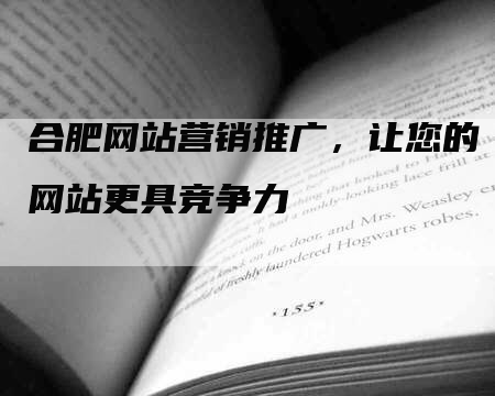 合肥网站营销推广，让您的网站更具竞争力