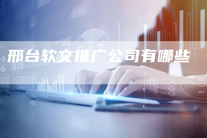 邢台软文推广公司有哪些