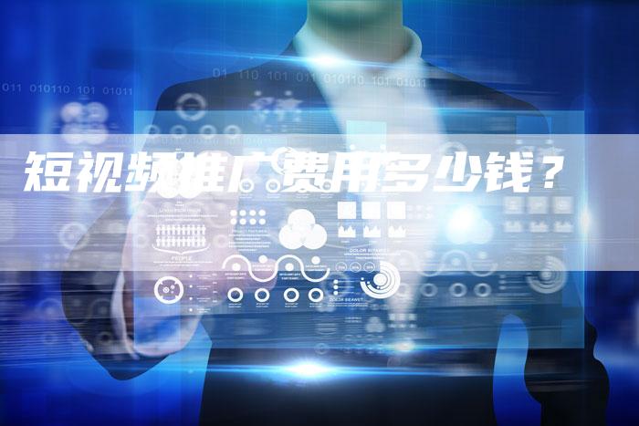 短视频推广费用多少钱？