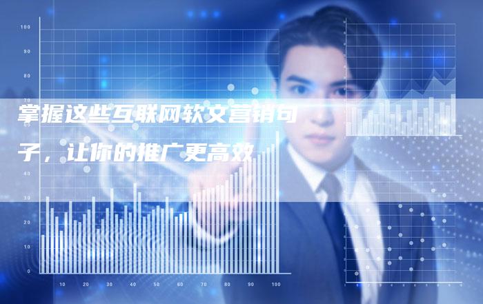 掌握这些互联网软文营销句子，让你的推广更高效