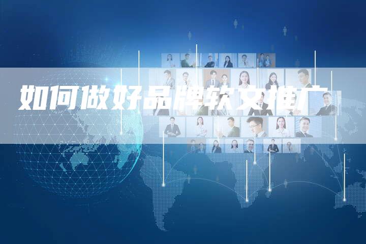 如何做好品牌软文推广