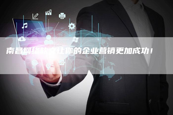南昌网络软文让你的企业营销更加成功！