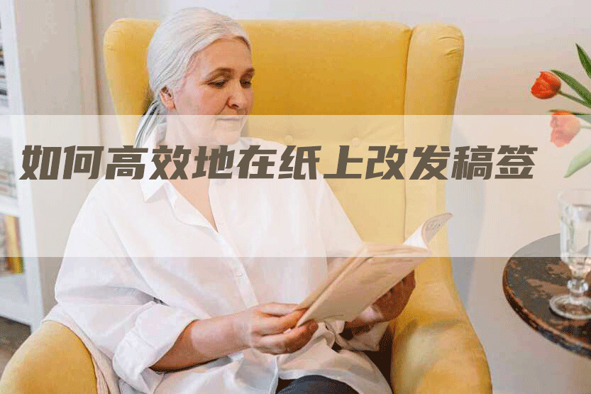 如何高效地在纸上改发稿签