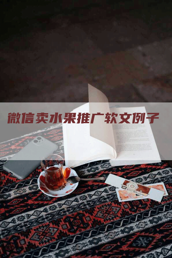 微信卖水果推广软文例子