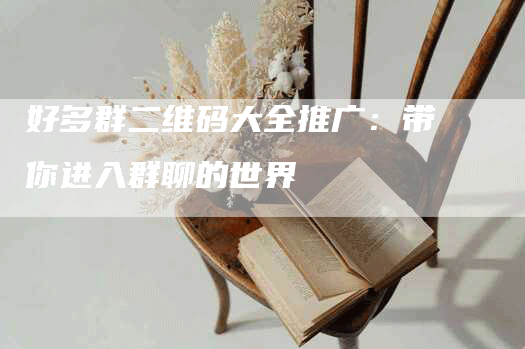 好多群二维码大全推广：带你进入群聊的世界