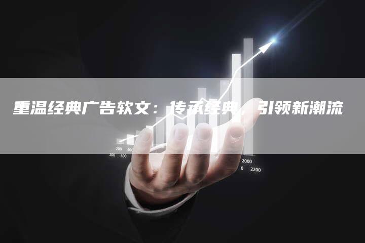 重温经典广告软文：传承经典，引领新潮流