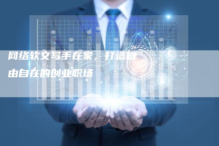 网络软文写手在家，打造自由自在的创业职场