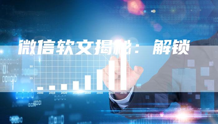 微信软文揭秘：解锁