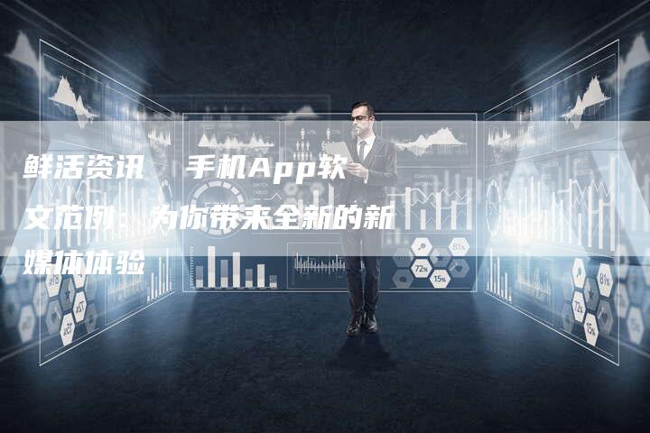 鲜活资讯  手机App软文范例：为你带来全新的新媒体体验
