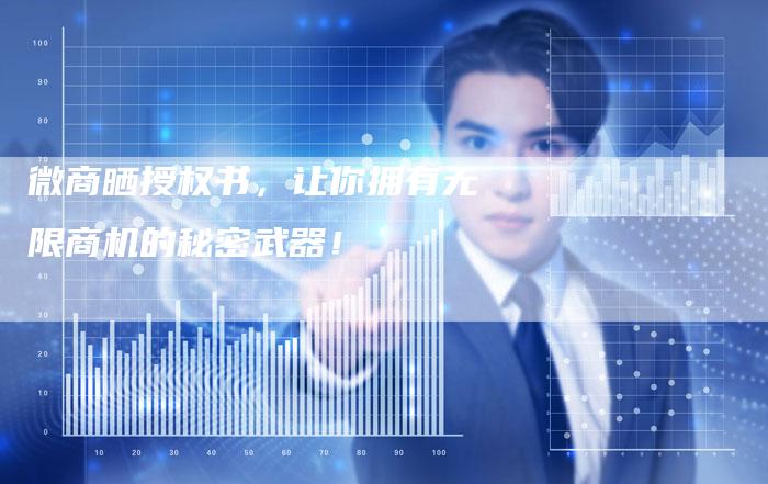 微商晒授权书，让你拥有无限商机的秘密武器！