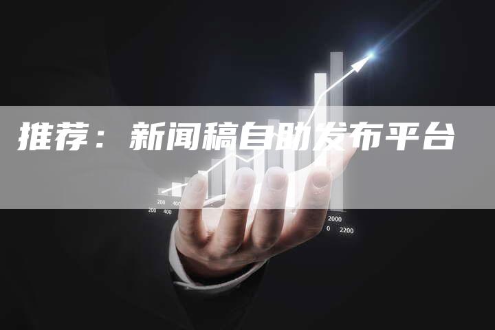 推荐：新闻稿自助发布平台
