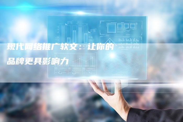 现代网络推广软文：让你的品牌更具影响力
