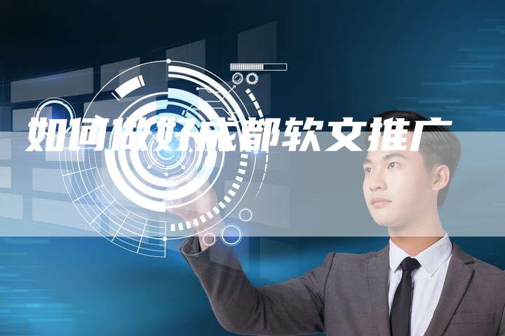 如何做好成都软文推广