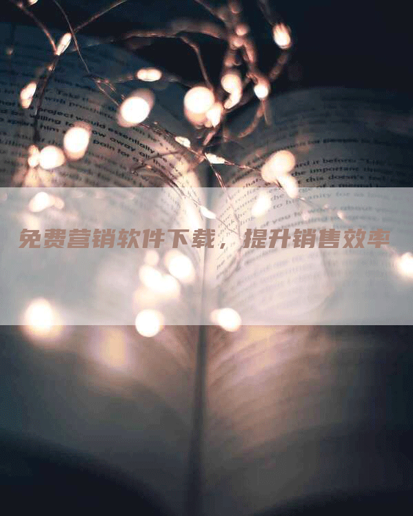 免费营销软件下载，提升销售效率