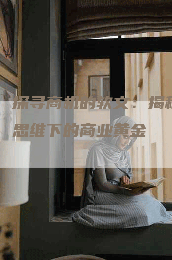 探寻商机的软文：揭秘创新思维下的商业黄金