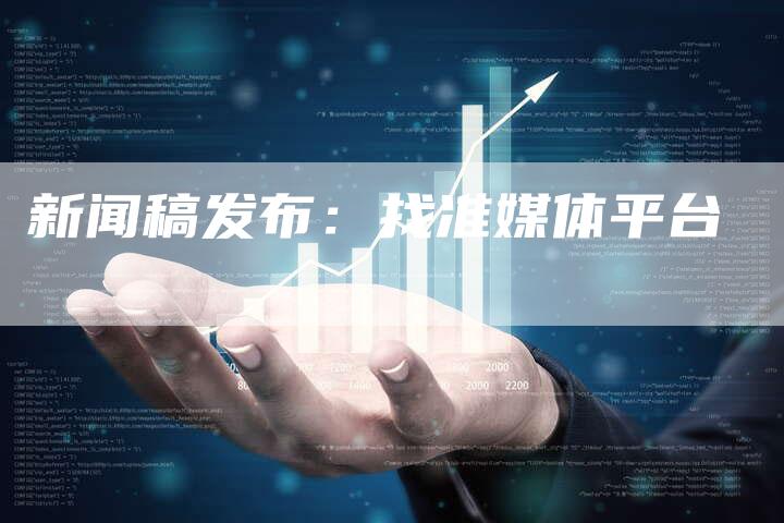新闻稿发布：找准媒体平台