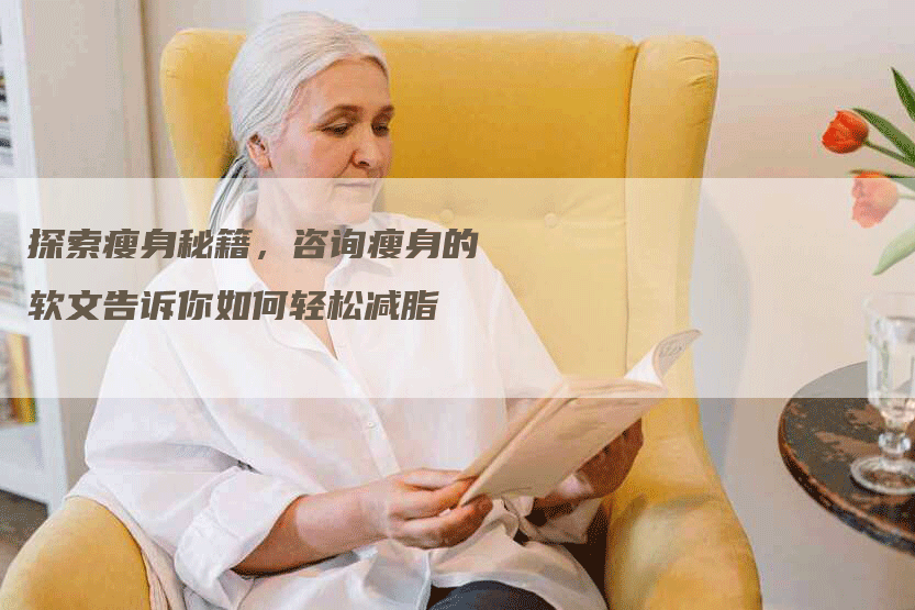 探索瘦身秘籍，咨询瘦身的软文告诉你如何轻松减脂