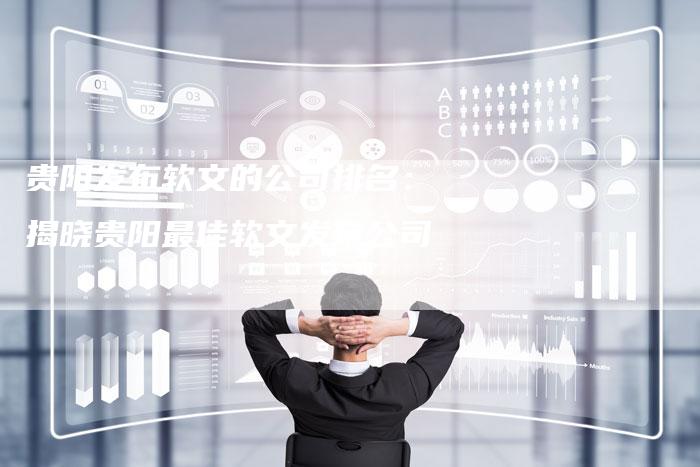 贵阳发布软文的公司排名：揭晓贵阳最佳软文发布公司