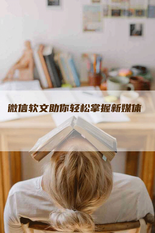 微信软文助你轻松掌握新媒体