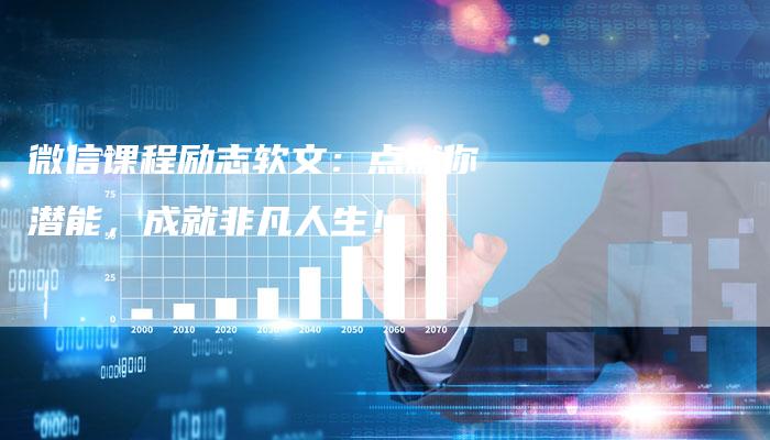 微信课程励志软文：点燃你潜能，成就非凡人生！