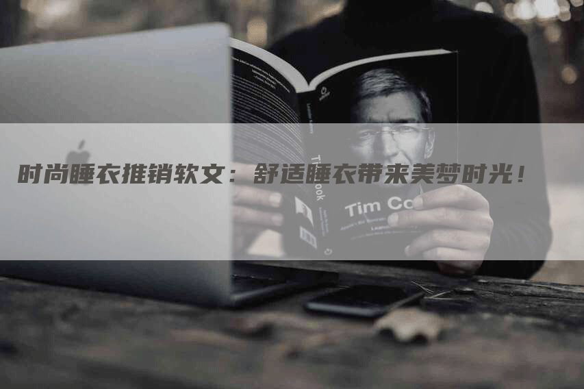 时尚睡衣推销软文：舒适睡衣带来美梦时光！