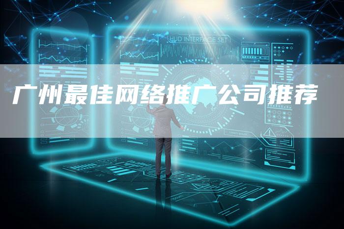 广州最佳网络推广公司推荐