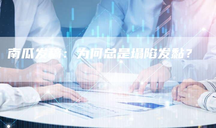 南瓜发稿：为何总是塌陷发黏？