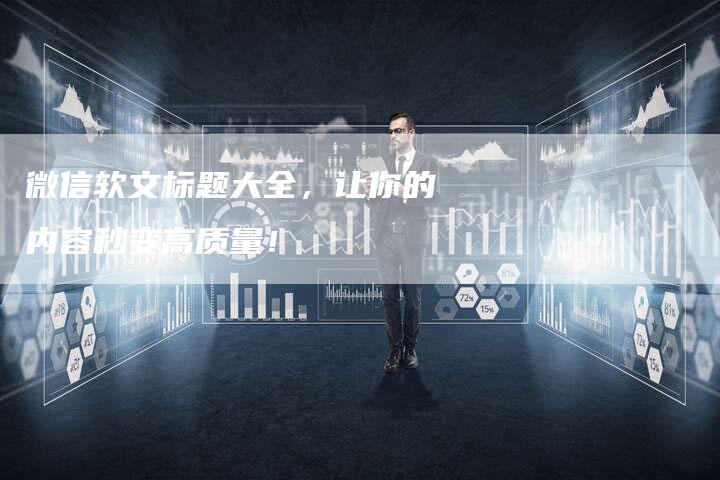 微信软文标题大全，让你的内容秒变高质量！