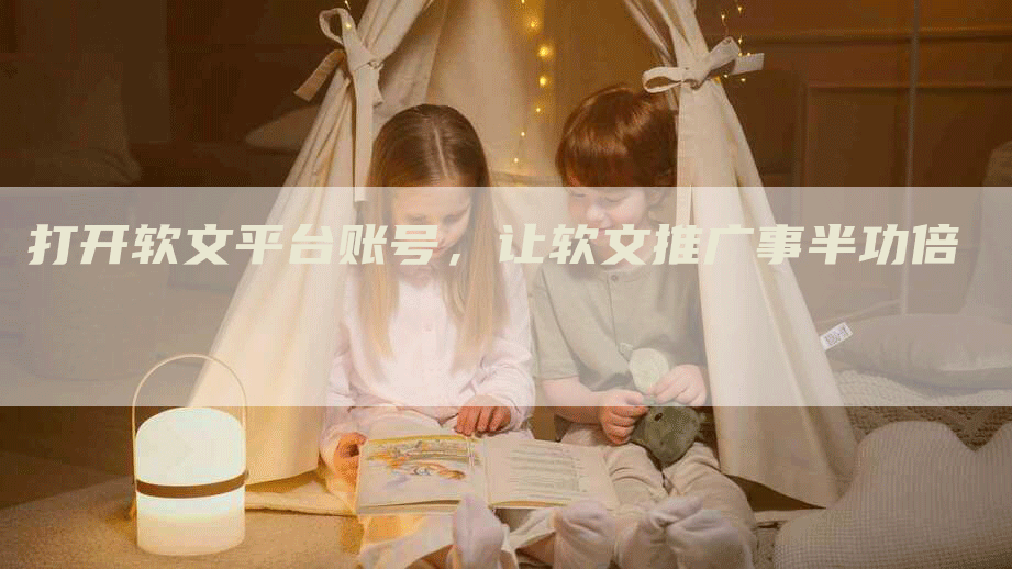 打开软文平台账号，让软文推广事半功倍
